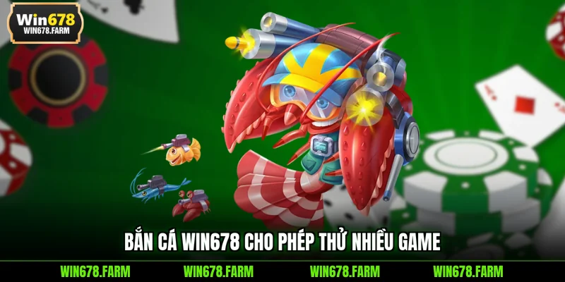 Bắn cá WIN678 cho phép thử nhiều game
