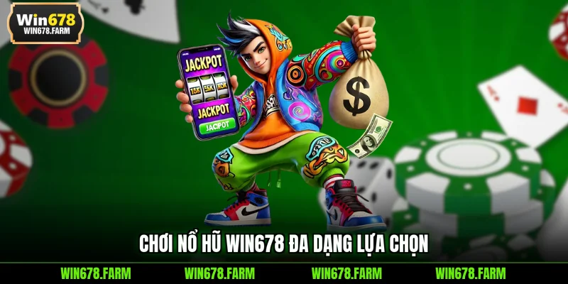 Chơi nổ hũ WIN678 đa dạng lựa chọn