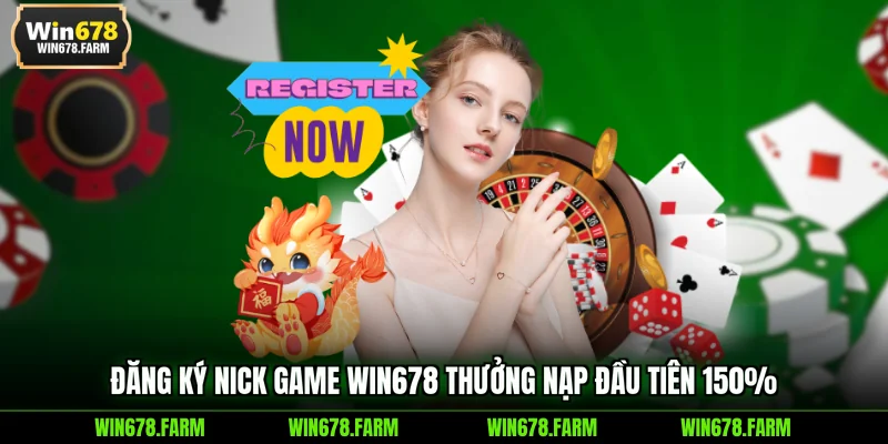 Đăng ký nick game WIN678 thưởng nạp đầu tiên 150%