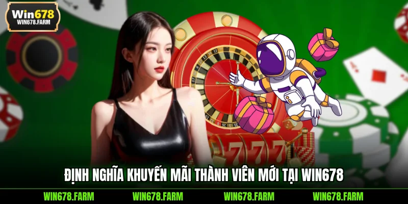 Định nghĩa khuyến mãi thành viên mới tại WIN678