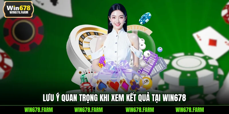 Lưu ý quan trọng khi xem kết quả tại WIN678