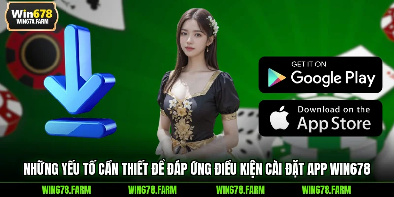 Những yếu tố cần thiết để đáp ứng điều kiện cài đặt app WIN678