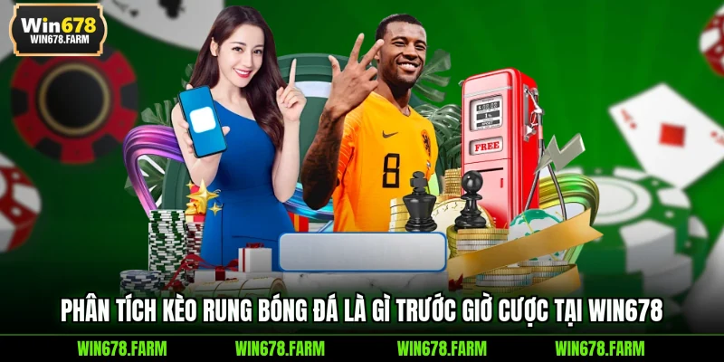 Phân tích kèo rung bóng đá là gì trước giờ cược tại WIN678