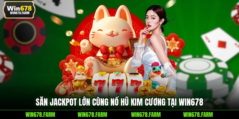 Săn jackpot lớn cùng Nổ Hũ Kim Cương tại WIN678